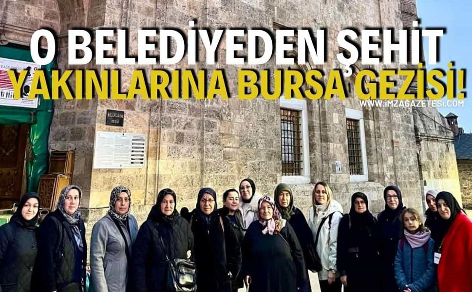 O Belediyeden Şehit Yakınlarına Bursa Gezisi!
