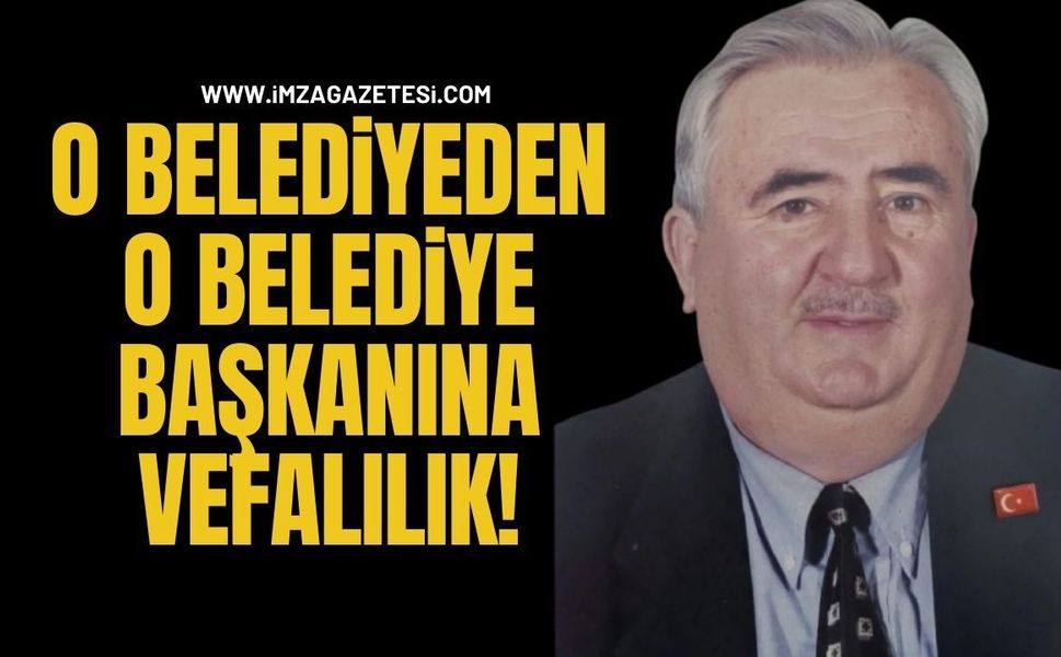 O Belediyeden O Belediye Başkanına Vefalılık!