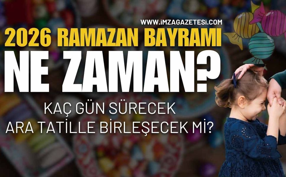 2026 Ramazan Bayramı Ne Zaman? Ara Tatille Birleşecek Mi?