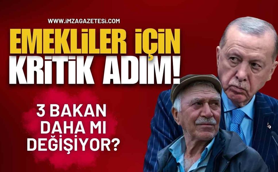 3 Bakan Daha Mı Değişiyor? Emekliler İçin Kritik Adım!