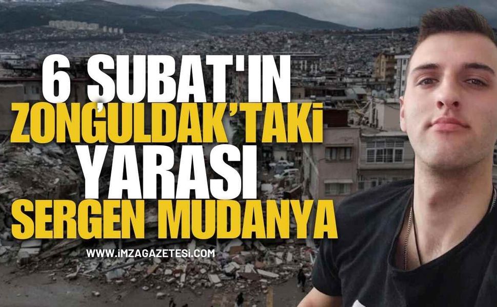 6 Şubat Depreminin Zonguldak'taki Yarası "Sergen Mudanya"