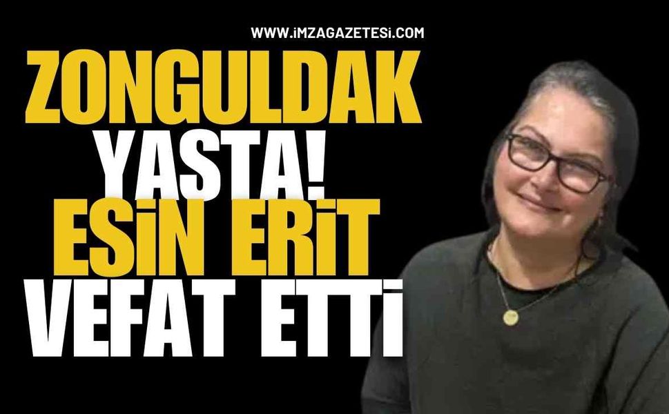 Zonguldak yasta! Esin Erit vefat etti!