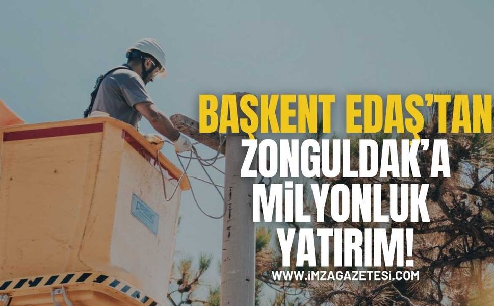 Başkent Edaş'tan Zonguldak’a 825 Milyonluk Enerji Yatırımı!