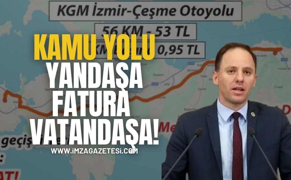 CHP’li Yavuzyılmaz Açıkladı! “Kamu Yolu Yandaşa, Fatura Vatandaşa”