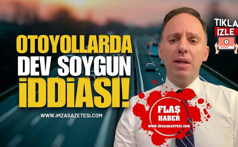 Deniz Yavuzyılmaz: Bu Bir Vatana İhanet Planıdır! Otoyollarda Dev Soygun İddiası!