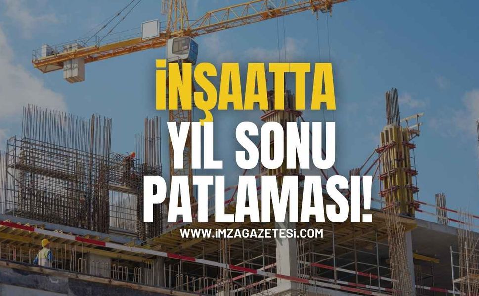 TÜİK Açıkladı! İnşaatta Yıl Sonu Patlaması!