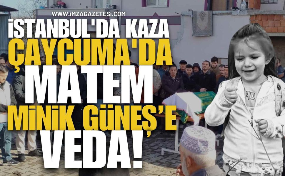 İstanbul'da Kaza, Çaycuma'da Matem, Minik Güneş'e Veda!