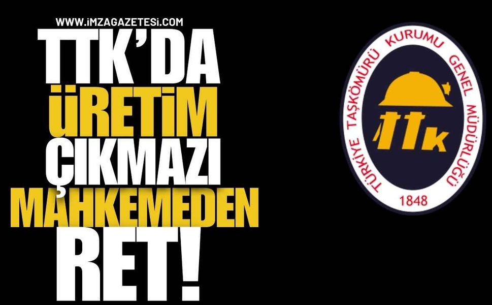 TTK’da Üretim Çıkmazı! Mahkemeden Ret!