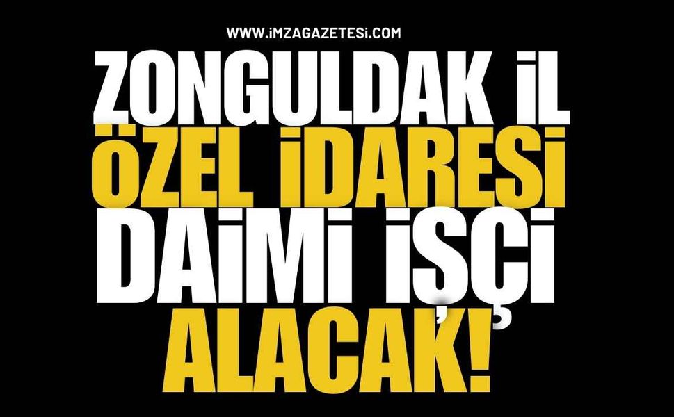 Zonguldak İl Özel İdaresi Daimi İşçi Alacak! İşte Başvuru Şartları ve Detaylar...