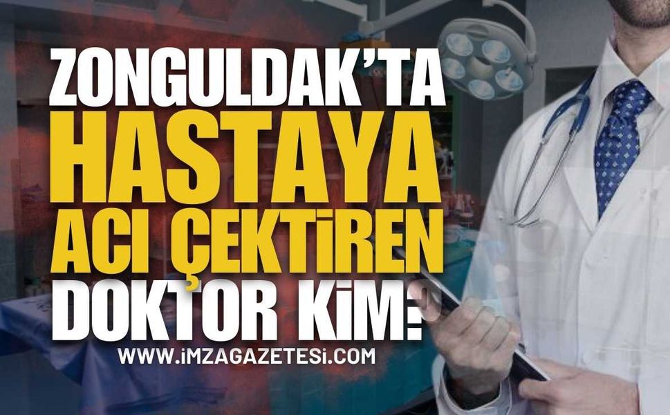 Zonguldak'ta Hastaya Acı Çektiren Doktor Kim?