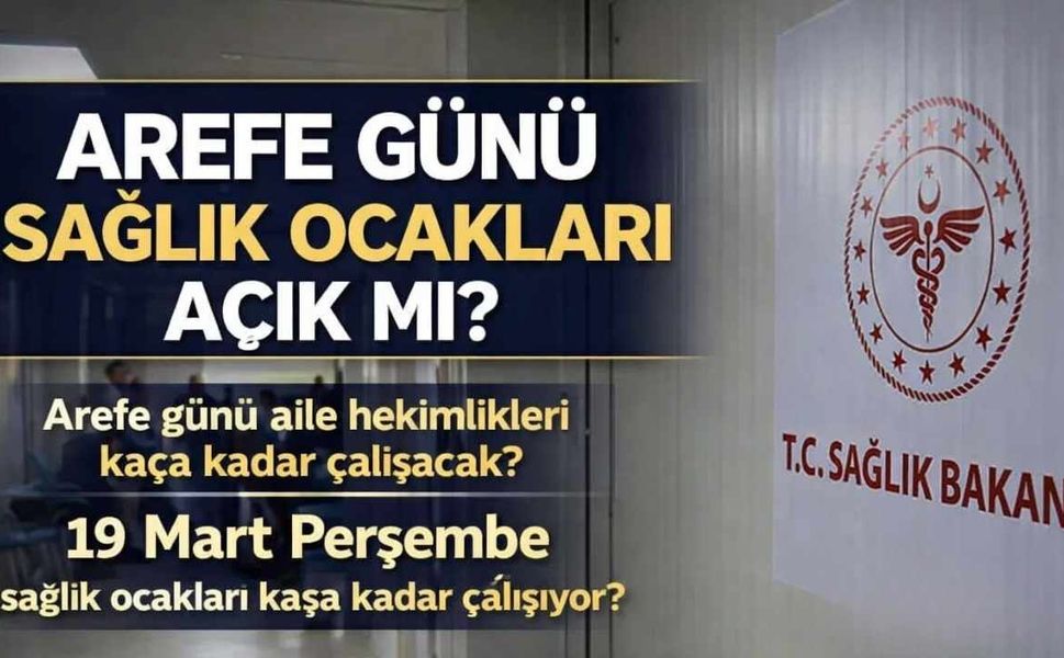 Arefe Günü Sağlık Ocakları Açık Mı? Arefe Günü Aile Hekimlikleri Kaça Kadar Çalışacak? 19 Mart Perşembe
