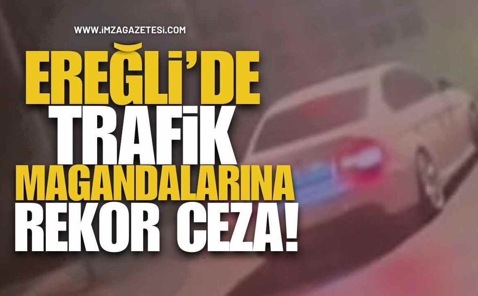 Ereğli'de Trafik Magandalarına Rekor Ceza!
