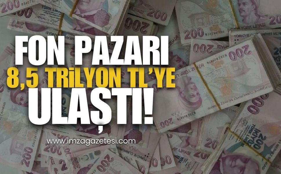 Fon Pazarı 8,5 Trilyon TL’ye Ulaştı!