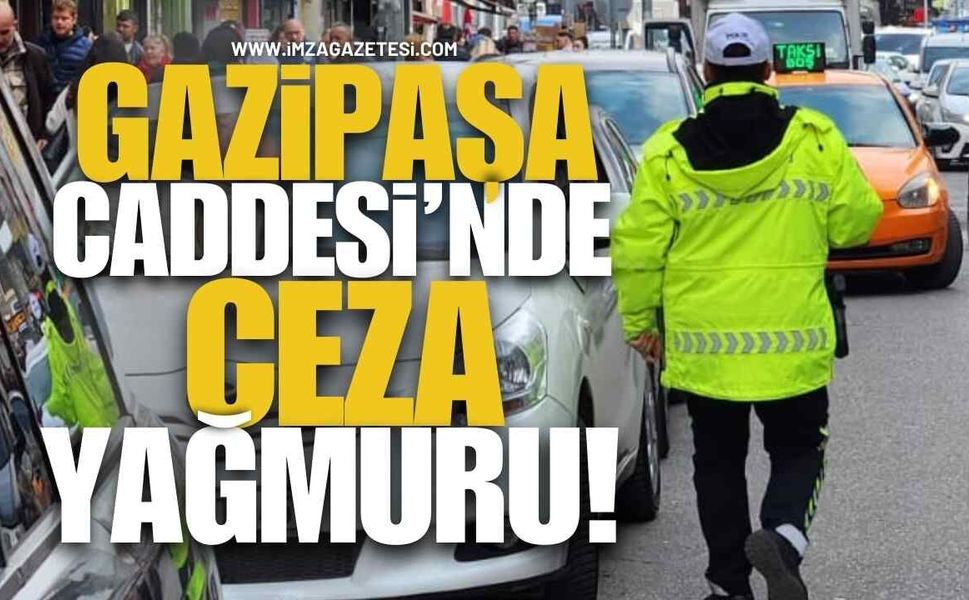 Gazipaşa Caddesi'nde Ceza Yağmuru!