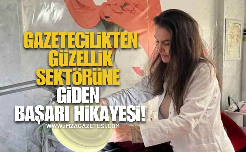 14 Yıl Gazetecilik Yaptı, Güzellik Sektöründe Başarı Hikâyesi Yazdı!
