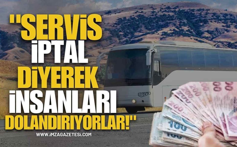 "Servis İptal Diyerek İnsanları Dolandırıyorlar!"