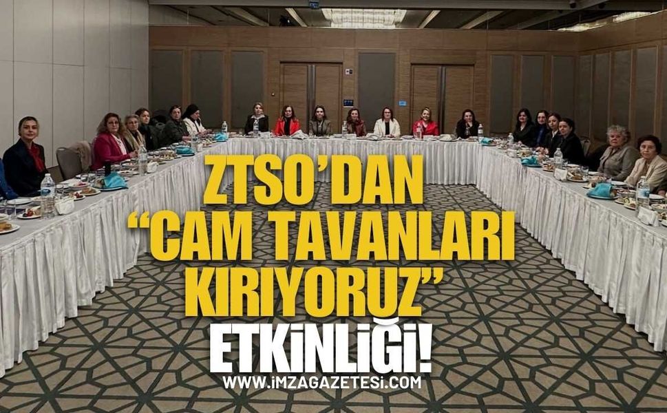 ZTSO Kadın Girişimciler Kurulu’ndan “Cam Tavanları Kırıyoruz” Etkinliği