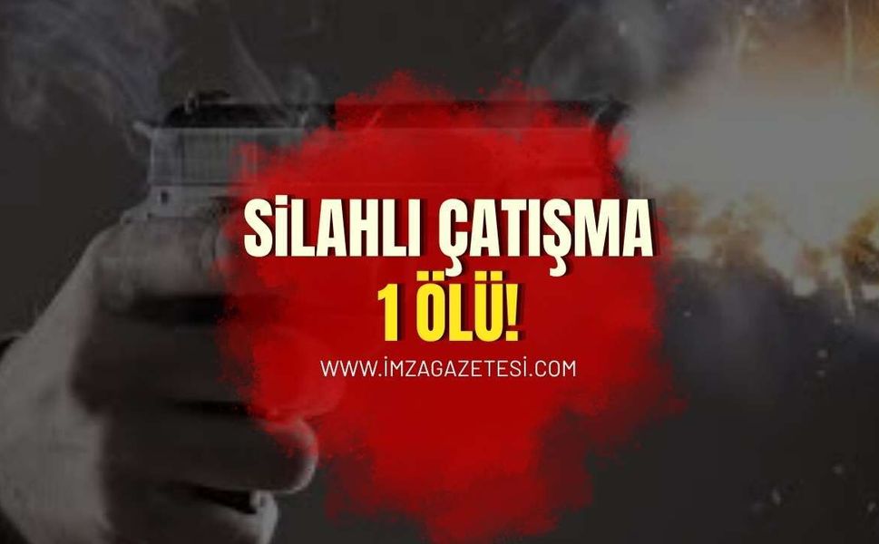 Silahlı Çatışmada 1 Ölü!