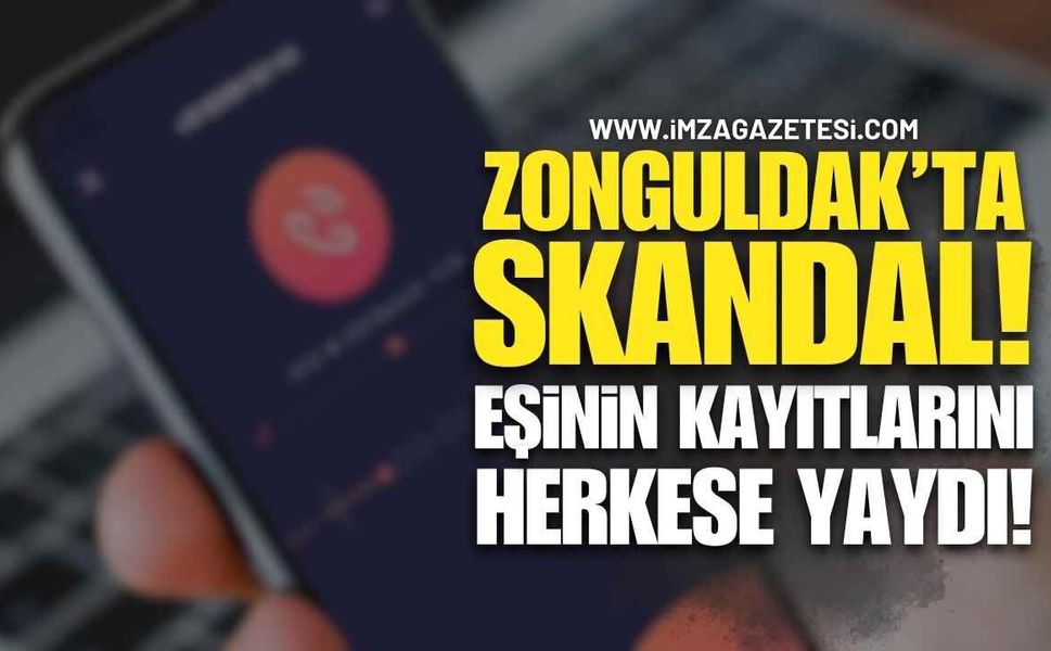 Zonguldak'ta Skandal Olay! Eşinin Kayıtlarını Herkese Yaydı!