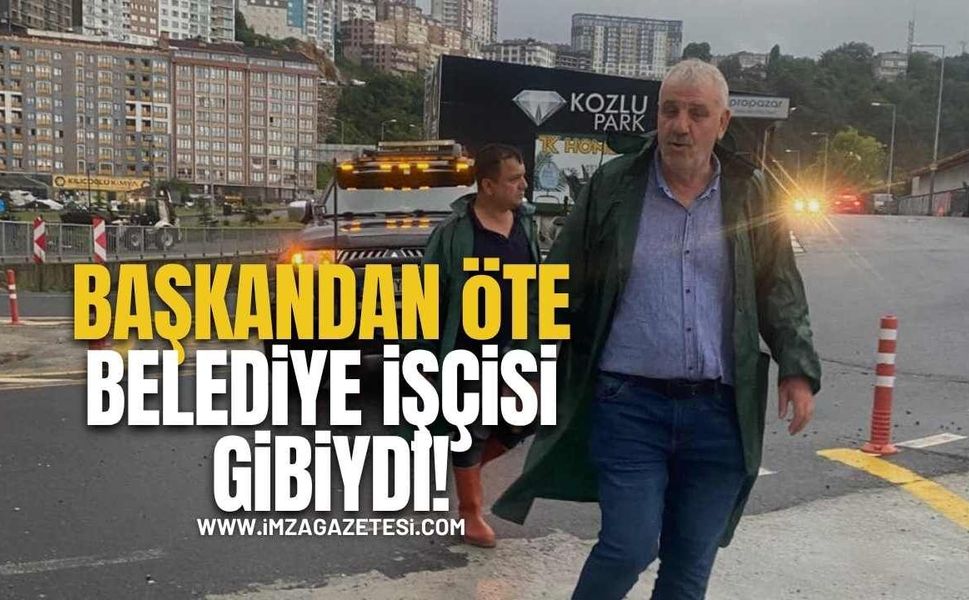 Başkandan öte Belediye işçisi gibiydi!