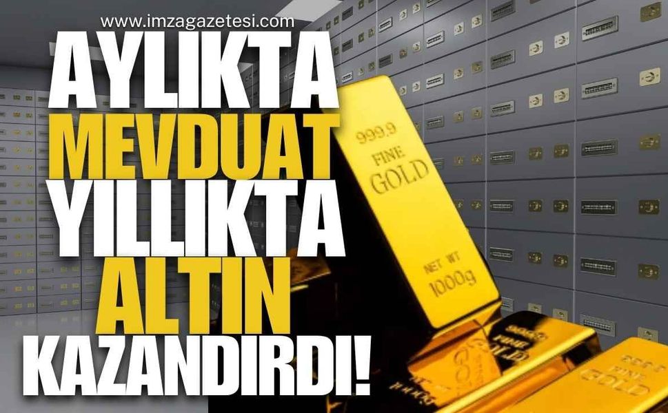Aylıkta Mevduat ,Yıllıkta Altın Kazandırdı!