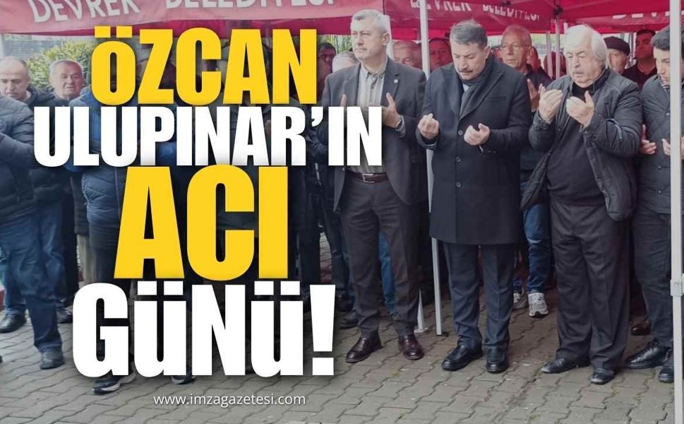 Devrek İlçesi Belediye Başkanı Özcan Ulupınar’ın Acı Günü!