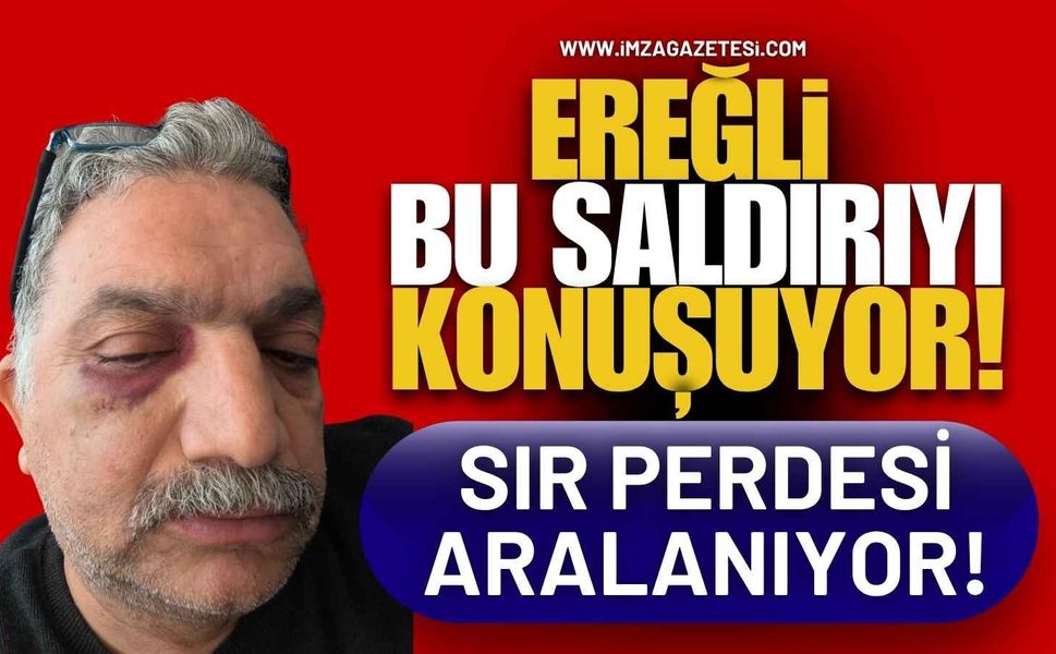 Ereğli Bu Saldırıyı Konuşuyor! Sır Perdesi Aralanıyor!