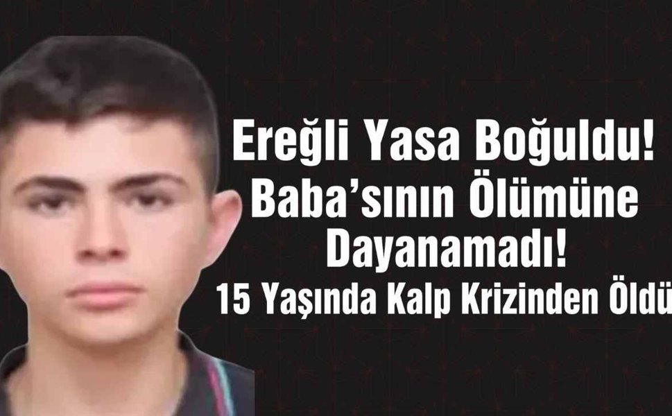 Ereğli Yasa Boğuldu! Baba'sının Ölümüne Dayanamadı! 15 Yaşında Kalp Krizinden Öldü