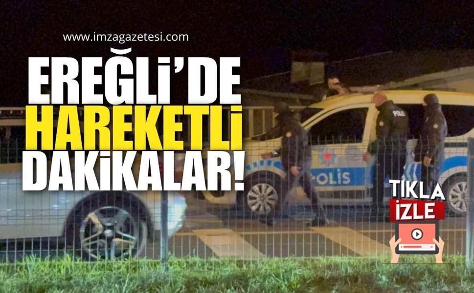 Ereğli’de Hareketli Dakikalar!