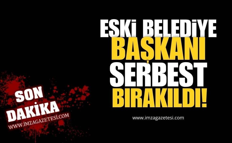 Eski Belediye Başkanı Serbest Bırakıldı!