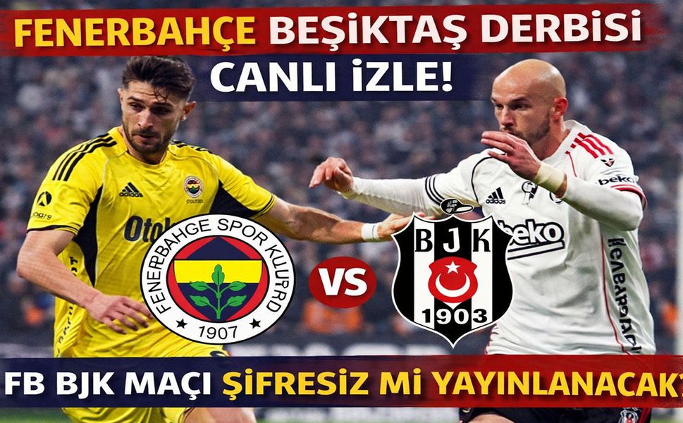 Fenerbahçe Beşiktaş Derbisi Canlı İzle! FB BJK Maçı Şifresiz Mi Yayınlanacak