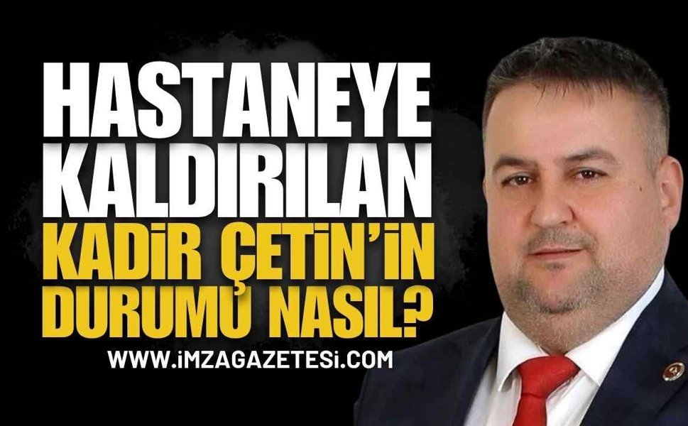 Kozlu Belediyesi Meclis Üyesi Kadir Çetin’in Durumu Nasıl?