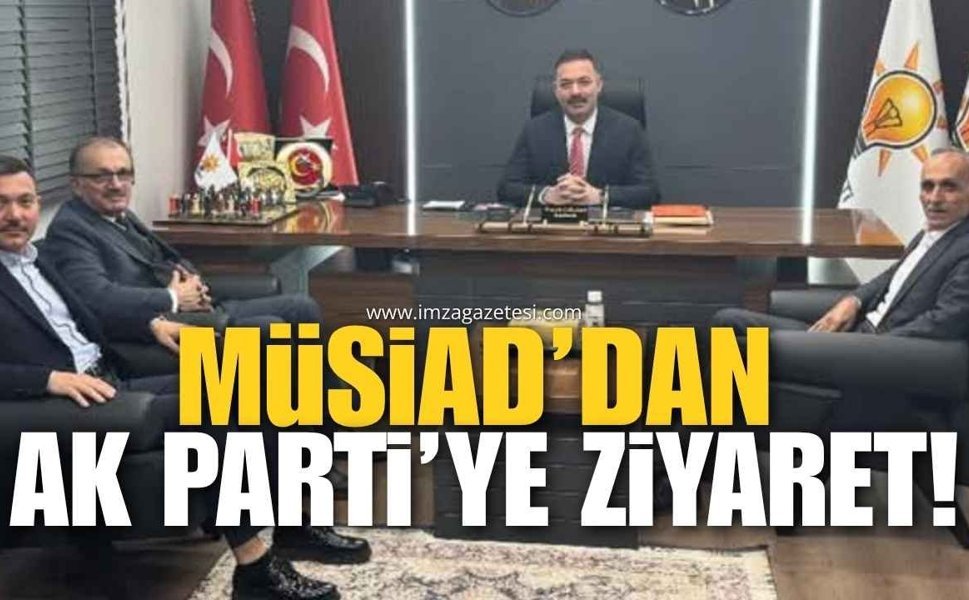 MÜSİAD’tan AK Parti’ye Ziyaret...