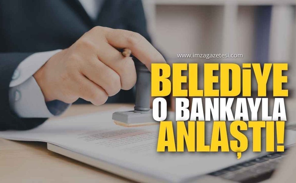 O Belediye O Bankayla İmzaladı!