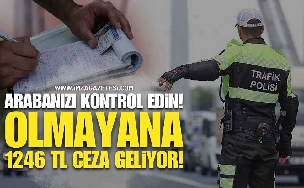 Arabanızda Varsa Hemen Kontrol Edin: Olmayana 1.246 TL Ceza Kesiliyor