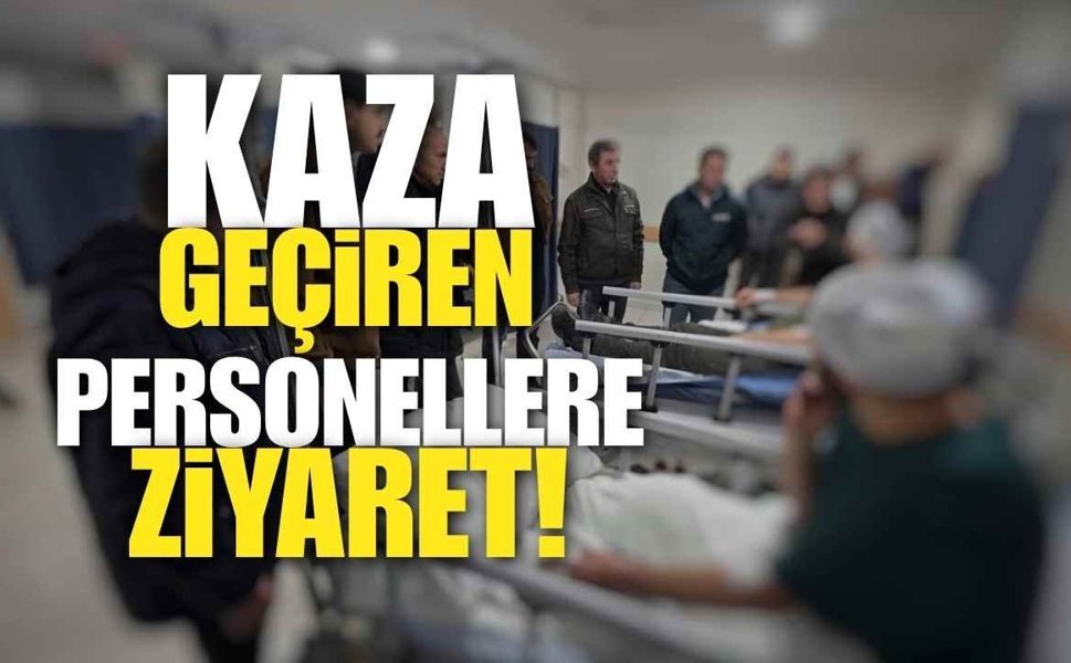 Trafik Kazası Geçiren Personellere Geçmiş Olsun Ziyareti!