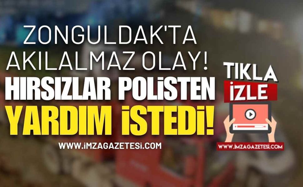 Zonguldak'ta Akılalmaz Olay! Hırsızlar Polisten Yardım İstedi!