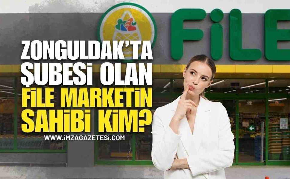 Zonguldak'ta Şubesi Olan File Market'in Sahibi Kim?