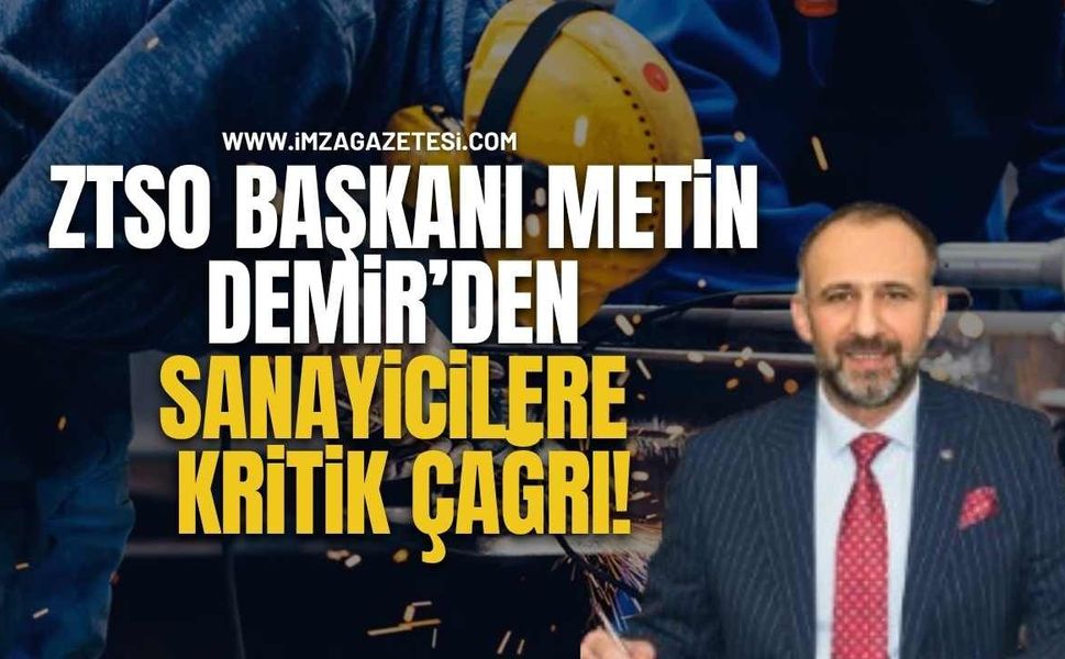 ZTSO Başkanı Metin Demir’den Sanayicilere Kritik "Sanayi Sicili" Çağrısı!