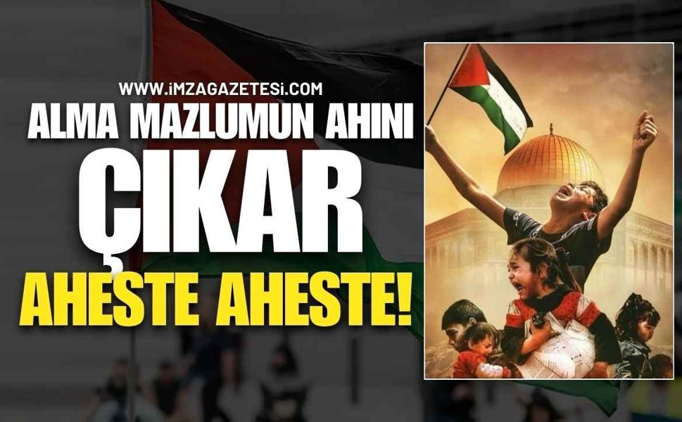 Alma Mazlumun Ahını Çıkar Aheste Aheste!