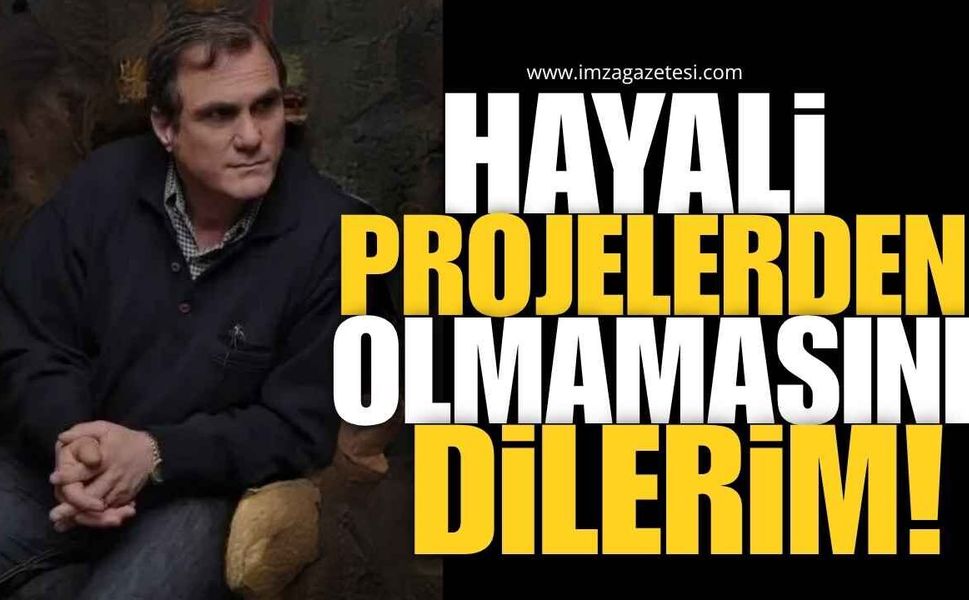 Hayali Projelerden Olmamasını Dilerim!