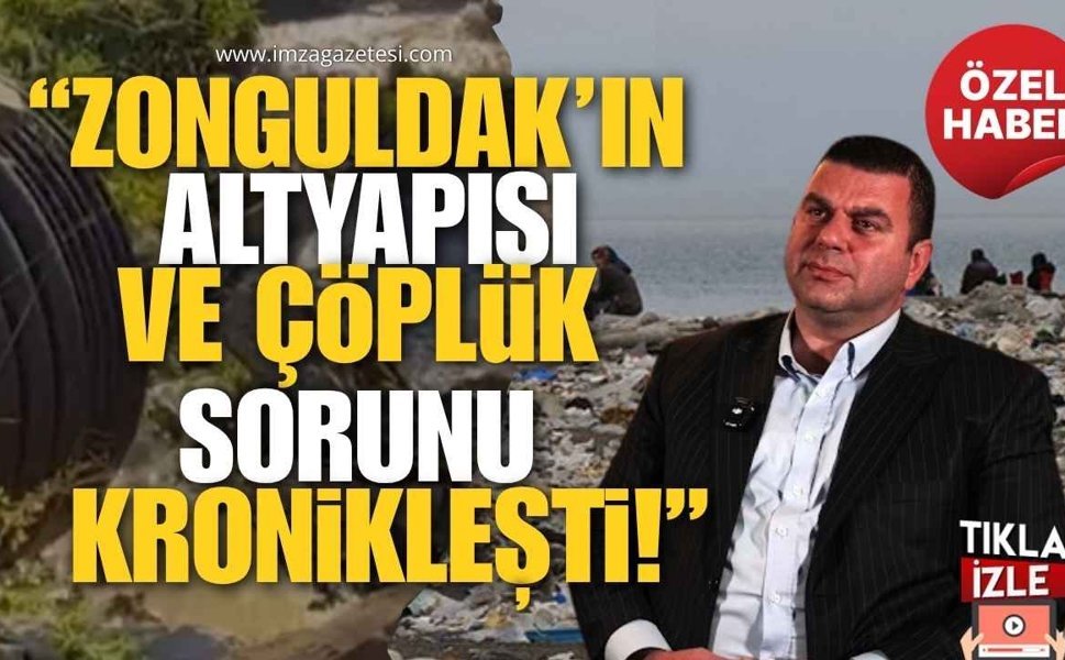 Cem Dereli "Zonguldak’ın Altyapısı ve Çöplük Sorunu Kronikleşti"