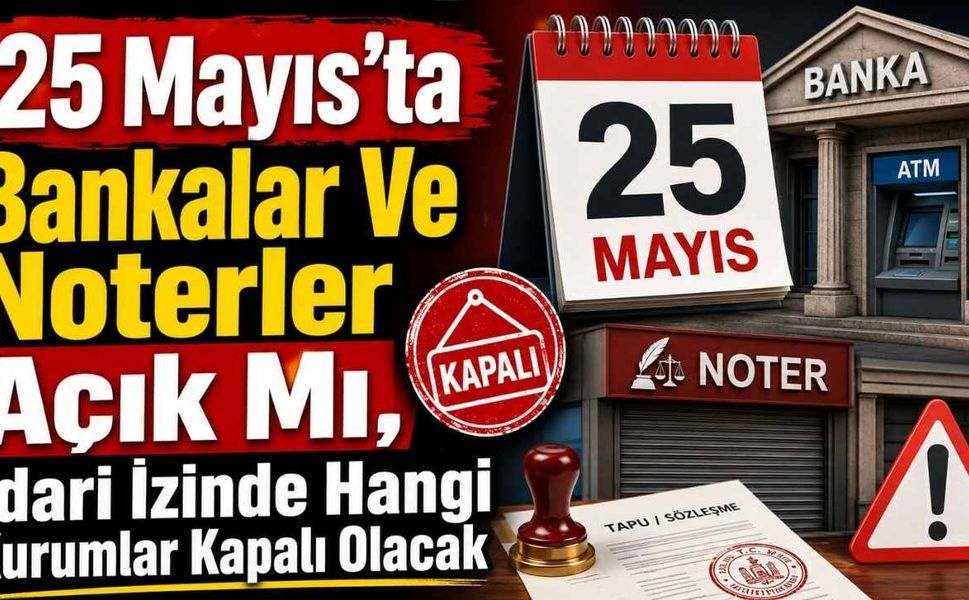 25 Mayıs’ta Bankalar Ve Noterler Açık Mı, İdari İzinde Hangi Kurumlar Kapalı Olacak?