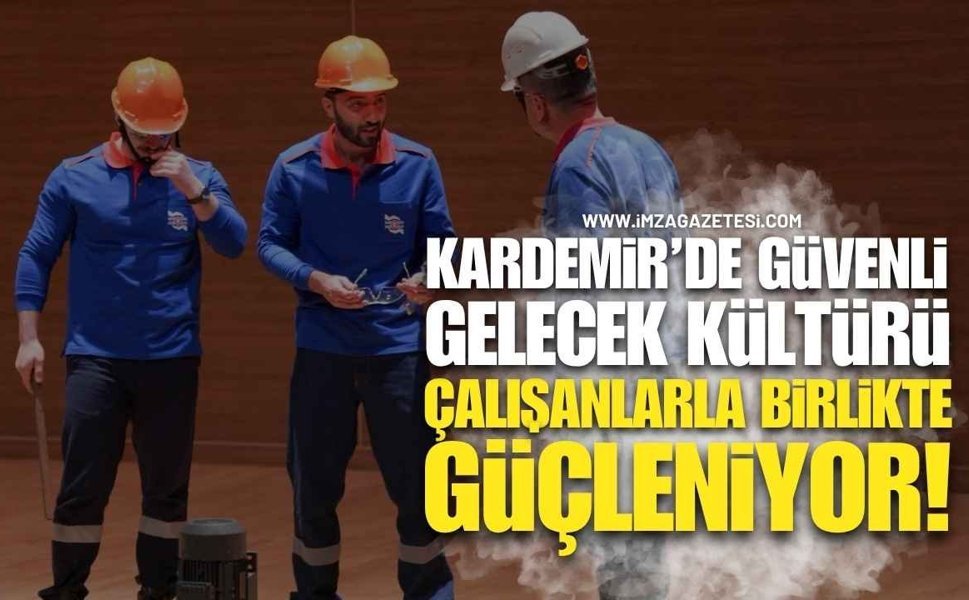 KARDEMİR’DE GÜVENLİ GELECEK KÜLTÜRÜ ÇALIŞANLARLA BİRLİKTE GÜÇLENİYOR