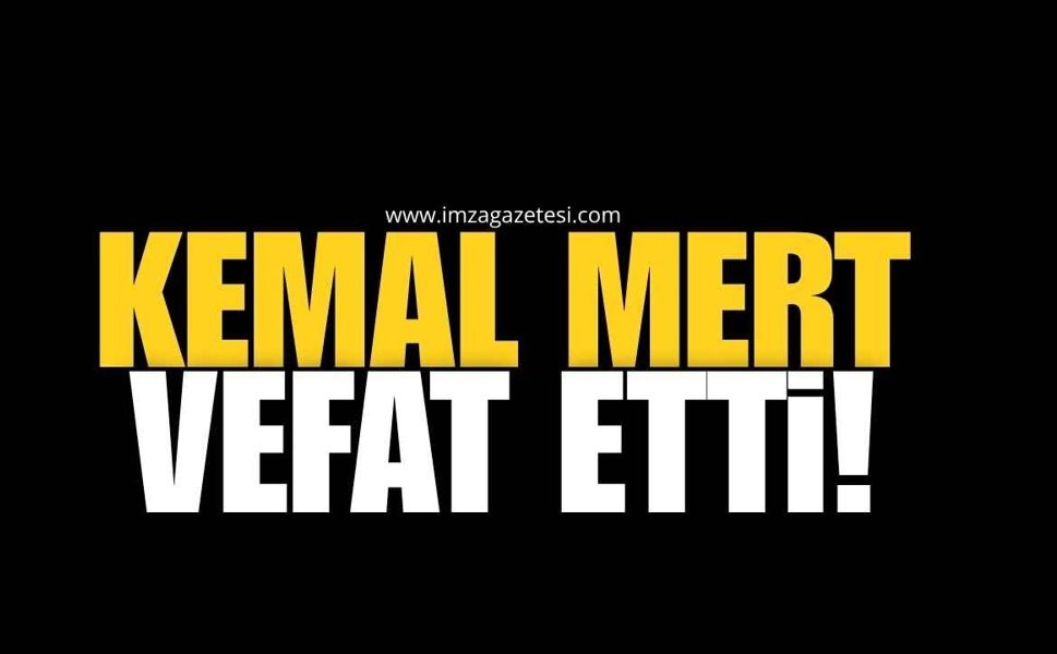 Kemal Mert Vefat Etti!