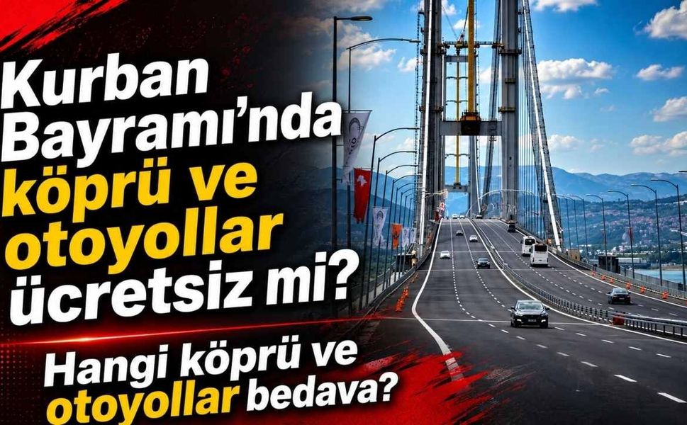 Kurban Bayramı’nda Köprü Ve Otoyollar Ücretsiz Mi? Geçiş Takvimi Açıklandı