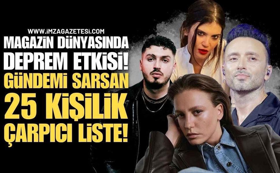 Magazin Dünyasında Deprem Etkisi! Gündemi Sarsan 25 Kişilik Şok Liste!