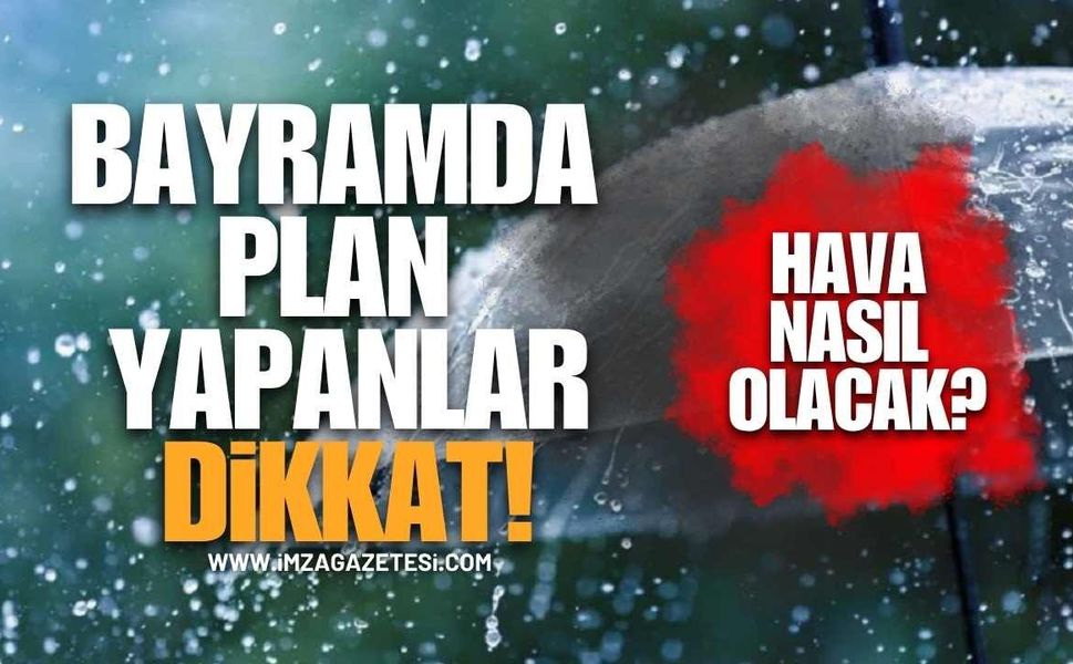 Bayram Planı Yapanlar Dikkat! Meteoroloji'den Kritik Uyarı!