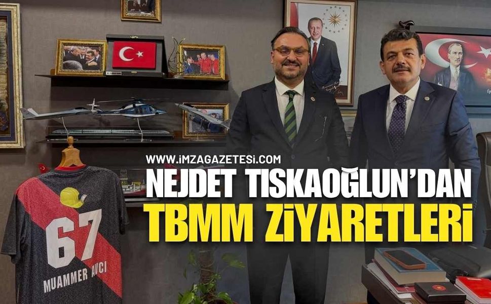 Nejdet Tıskaoğlu’ndan TBMM Ziyaretleri