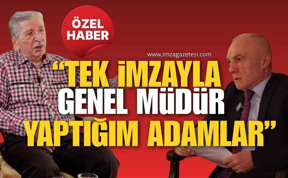 "Tek İmzayla Genel Müdür Yaptığım Adamlar "